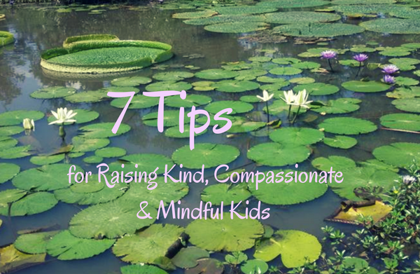 7 Tips for Raising Kind, Compassionate & Mindful Kids